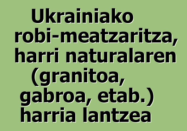 Ukrainiako harrobi-meatzaritza, harri naturalaren (granitoa, gabroa, etab.) harria lantzea