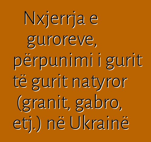 Nxjerrja e guroreve, përpunimi i gurit të gurit natyror (granit, gabro, etj.) në Ukrainë