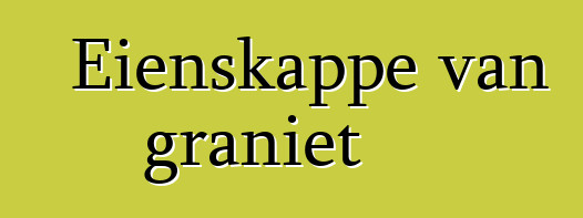 Eienskappe van graniet