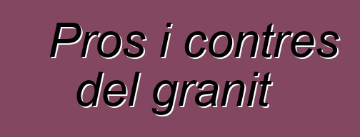 Pros i contres del granit