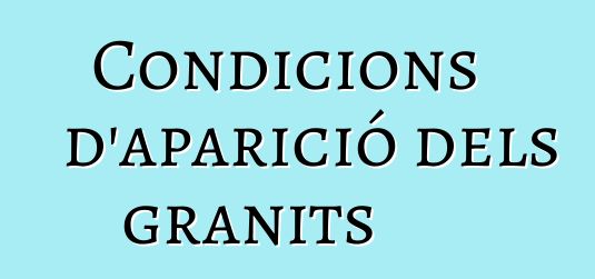 Condicions d'aparició dels granits