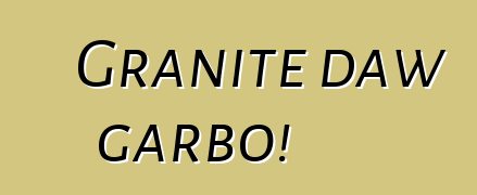 Granite daw garbo!