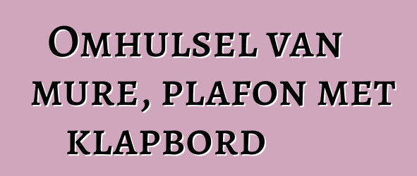 Omhulsel van mure, plafon met klapbord