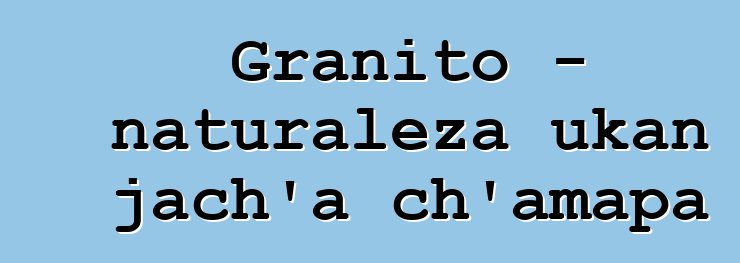 Granito - naturaleza ukan jach’a ch’amapa