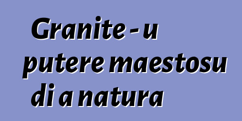 Granite - u putere maestosu di a natura