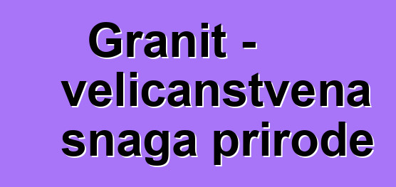 Granit - veličanstvena snaga prirode