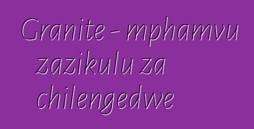 Granite - mphamvu zazikulu za chilengedwe