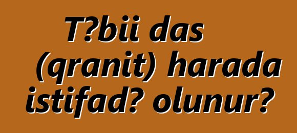 Təbii daş (qranit) harada istifadə olunur?