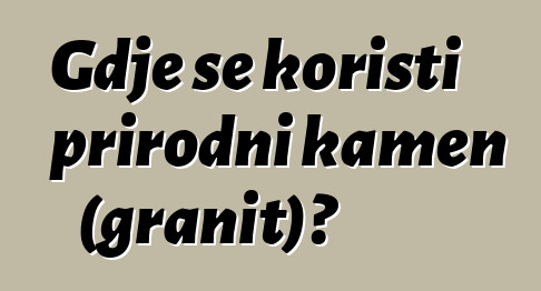 Gdje se koristi prirodni kamen (granit)?