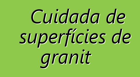 Cuidada de superfícies de granit