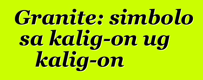 Granite: simbolo sa kalig-on ug kalig-on