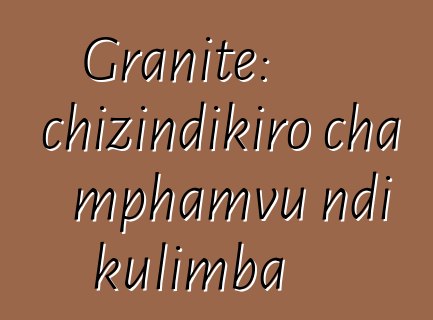 Granite: chizindikiro cha mphamvu ndi kulimba