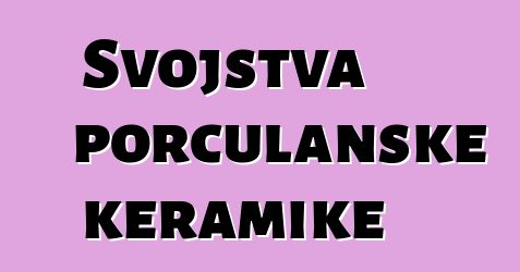 Svojstva porculanske keramike