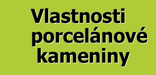 Vlastnosti porcelánové kameniny