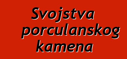 Svojstva porculanskog kamena