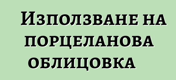 Използване на порцеланова облицовка