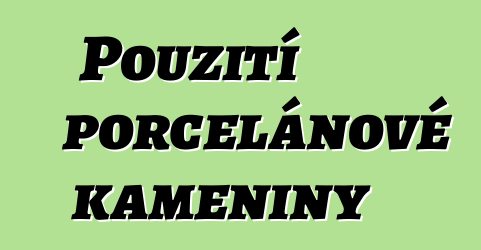 Použití porcelánové kameniny