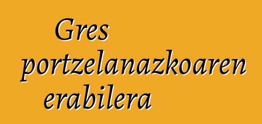 Gres portzelanazkoaren erabilera