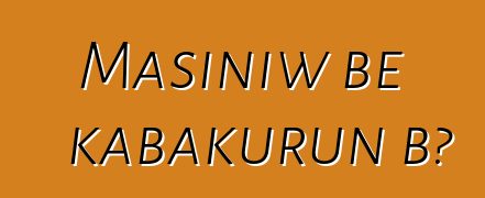 Masiniw bɛ kabakurun bɔ