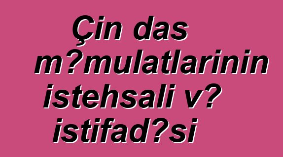 Çin daş məmulatlarının istehsalı və istifadəsi