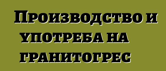 Производство и употреба на гранитогрес