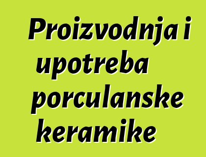 Proizvodnja i upotreba porculanske keramike