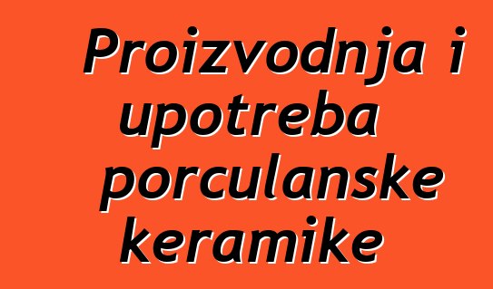 Proizvodnja i upotreba porculanske keramike