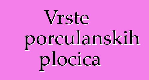 Vrste porculanskih pločica