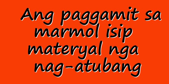 Ang paggamit sa marmol isip materyal nga nag-atubang