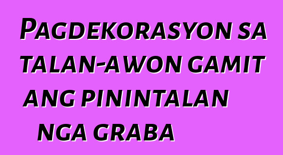 Pagdekorasyon sa talan-awon gamit ang pinintalan nga graba