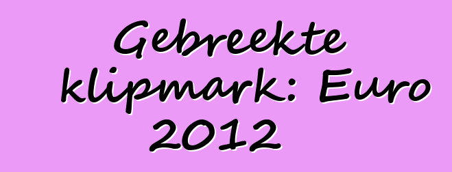 Gebreekte klipmark: Euro 2012