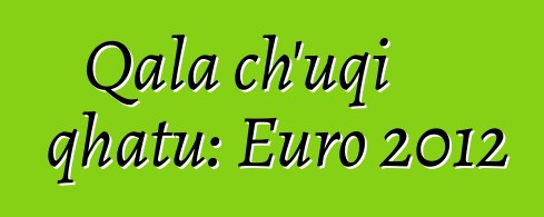 Qala ch’uqi qhatu: Euro 2012