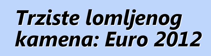 Tržište lomljenog kamena: Euro 2012