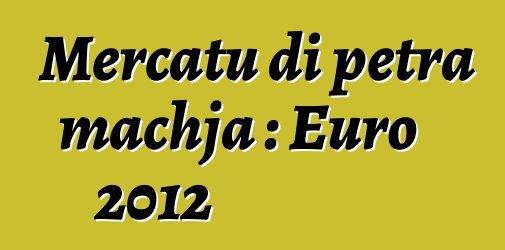 Mercatu di petra machja : Euro 2012