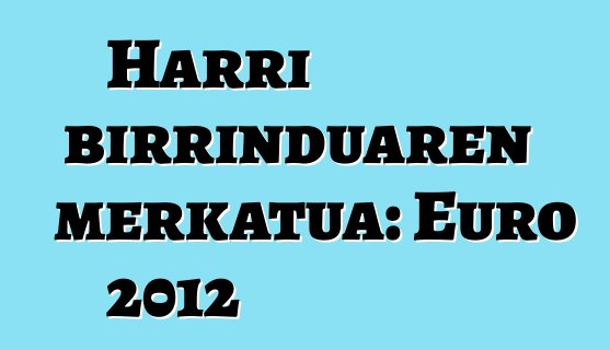 Harri birrinduaren merkatua: Euro 2012