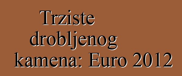 Tržište drobljenog kamena: Euro 2012