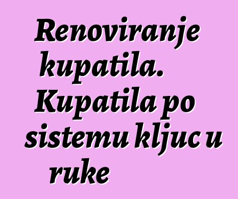 Renoviranje kupatila. Kupatila po sistemu ključ u ruke