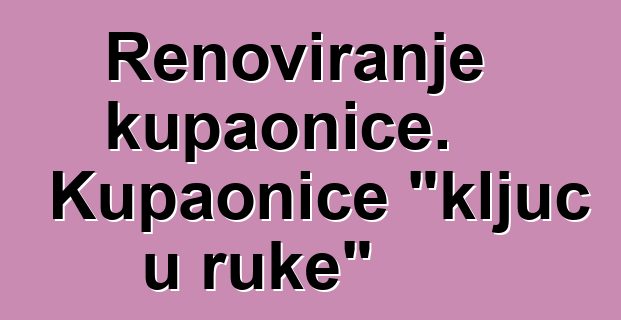 Renoviranje kupaonice. Kupaonice "ključ u ruke"