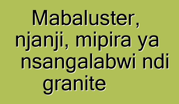 Mabaluster, njanji, mipira ya nsangalabwi ndi granite