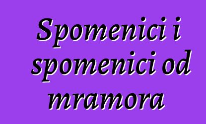 Spomenici i spomenici od mramora