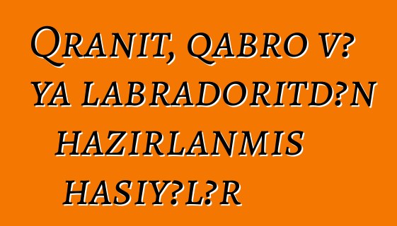 Qranit, qabro və ya labradoritdən hazırlanmış haşiyələr