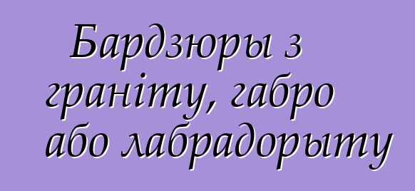 Бардзюры з граніту, габро або лабрадорыту