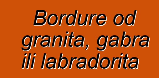 Bordure od granita, gabra ili labradorita