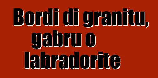 Bordi di granitu, gabru o labradorite