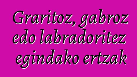 Graritoz, gabroz edo labradoritez egindako ertzak