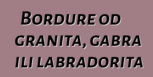 Bordure od granita, gabra ili labradorita