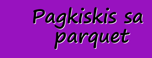 Pagkiskis sa parquet