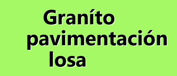 Graníto pavimentación losa