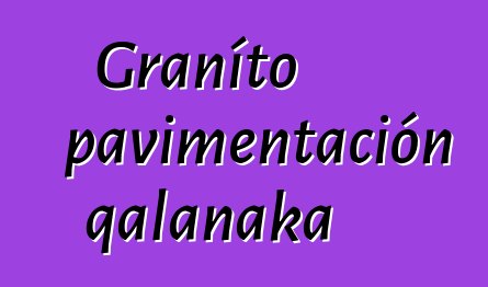 Graníto pavimentación qalanaka