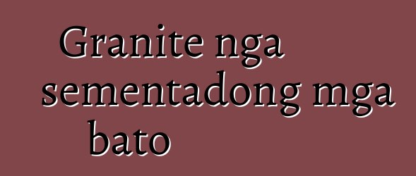 Granite nga sementadong mga bato